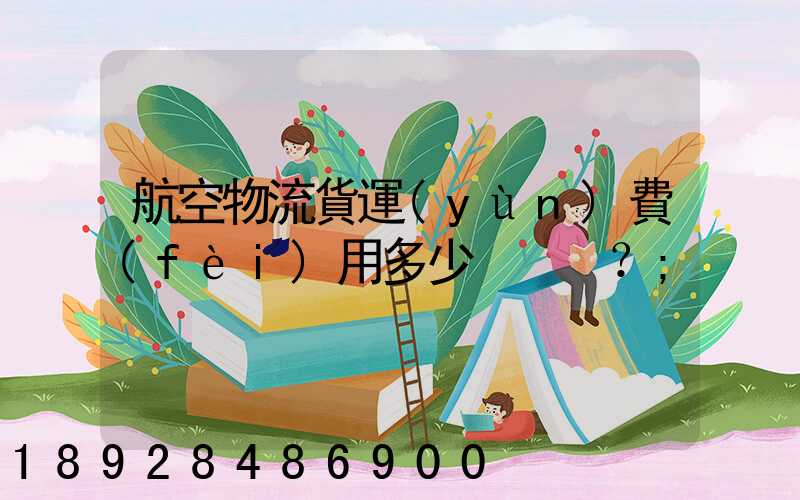 航空物流貨運(yùn)費(fèi)用多少？